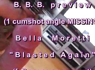 B.B.B.preview: Bella Moretti "Blasted Again" with SloMo (missing 1 angle cu
