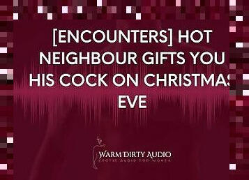 [Encounters] Hot Neighbour Gifts you his Cock on Christmas Eve [Dirty Talk, Erotic Audio for Women]