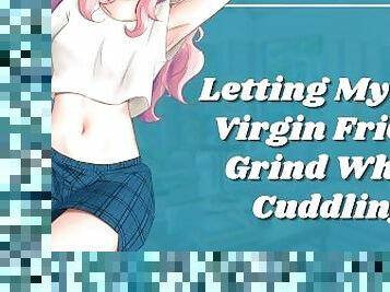 Letting My Shy Virgin Friend Grind While Cuddling [erotic audio roleplay]