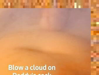 Blow a cloud on Daddy's cock