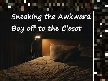 Sneaking the Awkward Boy off to the Closet